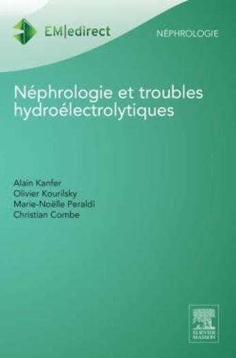 Couverture du livre « Néphrologie et troubles hydroélectrolytiques (3e édition) » de Olivier Kourilsky et Alain Kanfer et Marie-Noelle Peraldi et Christian Combe aux éditions Elsevier-masson