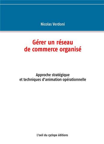 Couverture du livre « Gérer un réseau de commerce organisé ; approche stratégique et techniques d'animation opérationnelle » de Nicolas Verdoni aux éditions Books On Demand