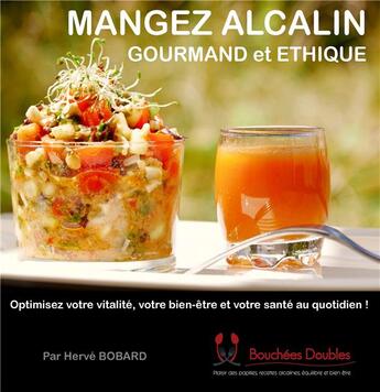 Couverture du livre « Mangez alcalin gourmand et éthique ; optimisez votre vitalité, votre bien-être et votre santé au quotidien ! » de Herve Bobard aux éditions Books On Demand