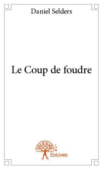 Couverture du livre « Le coup de foudre » de Daniel Selders aux éditions Edilivre