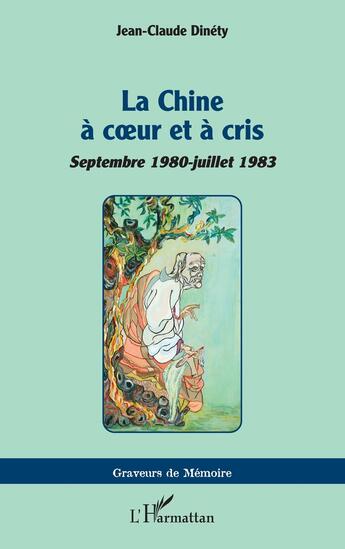 Couverture du livre « La Chine à coeur et à cris : Septembre 1980-juillet 1983 » de Jean-Claude Dinety aux éditions L'harmattan