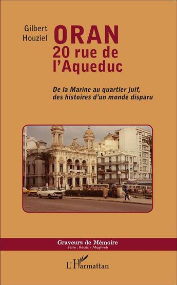 Couverture du livre « Oran 20 rue de l'Aqueduc ; de la Marine au quartier juif, des histoires d'un monde disparu » de Gilbert Houziel aux éditions L'harmattan