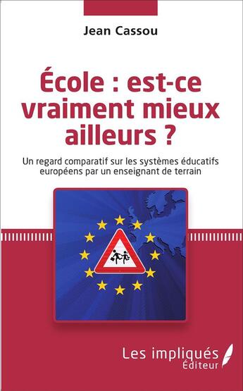 Couverture du livre « École : est-ce vraiment mieux ailleurs ? un regard comparatif sur les systèmes éducatifs européens par un enseignant de terrain » de Jean Cassou aux éditions L'harmattan