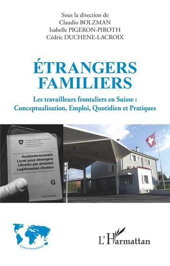 Couverture du livre « Étrangers familiers : les travailleurs frontaliers en Suisse, conceptualisation, emploi, quotidien et pratiques » de Claudio Bolzman et Cedric Duchene-Lacroix et Isanelle Pigeron-Piroth aux éditions L'harmattan