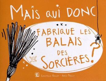 Couverture du livre « MAIS QUI DONC ; fabrique les balais des sorcières ? » de Christelle Vallat et Adele Bailly aux éditions Eveil Et Decouvertes