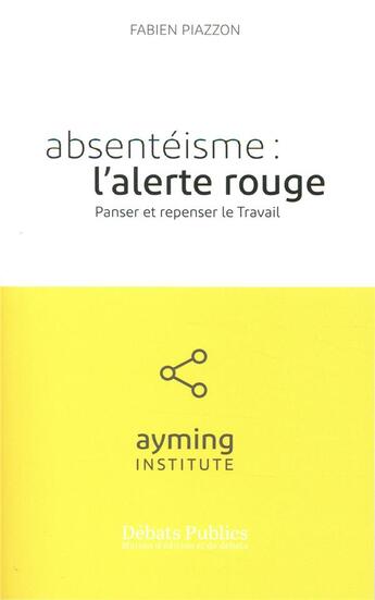 Couverture du livre « Absenteisme : l'alerte rouge - panser et repenser le travail » de Ayming Institute aux éditions Nouveaux Debats Publics