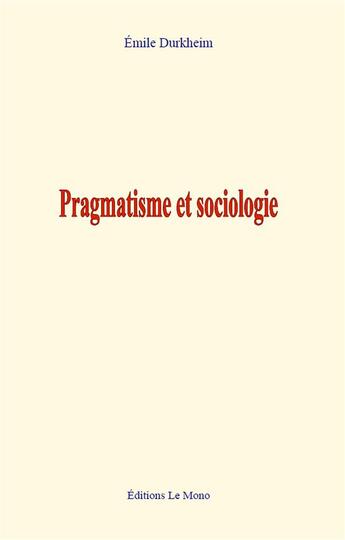 Couverture du livre « Pragmatisme et sociologie » de Emile Durkheim aux éditions Le Mono