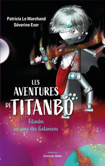 Couverture du livre « Les aventures de Titanbo : Titanbo au pays des Galaxiens » de Patricia Le Marchand et Severine Exer aux éditions Editions Maia