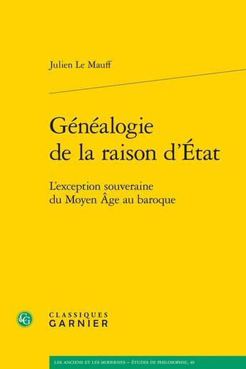 Couverture du livre « Généalogie de la raison d'État : l'exception souveraine du Moyen Âge au baroque » de Julien Le Mauff aux éditions Classiques Garnier