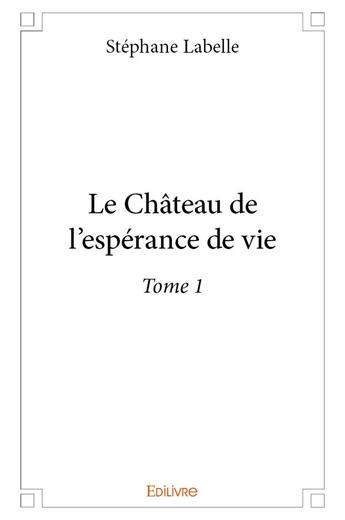 Couverture du livre « Le Château de l'espérance de vie t.1 » de Labelle Stephane aux éditions Edilivre