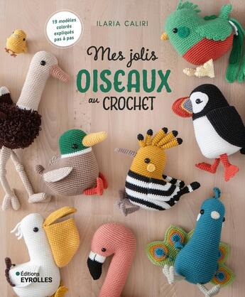 Couverture du livre « Mes jolis oiseaux au crochet : 19 modèles colorés expliqués pas à pas » de Ilaria Caliri aux éditions Eyrolles