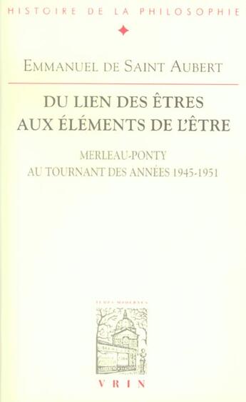 Couverture du livre « Du lien des êtres aux éléments de l'être ; Merleau-Ponty au tournant des années 1945-1951 » de Emmanuel De Saint Aubert aux éditions Vrin