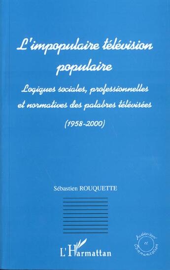 Couverture du livre « L'impopulaire television populaire - logiques sociales, professionnelles et normatives des palabres » de  aux éditions L'harmattan