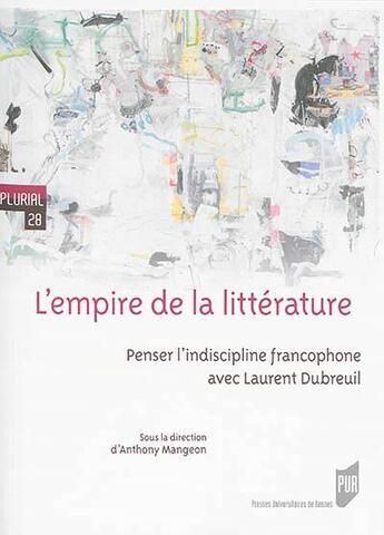 Couverture du livre « L'empire de la littérature ; penser l'indiscipline francophone avec Laurent Dubreuil » de Anthony Mangeon aux éditions Pu De Rennes