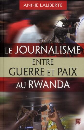 Couverture du livre « Le journalisme entre guerre et paix au Rwanda » de Annie Laliberte aux éditions Presses De L'universite De Laval