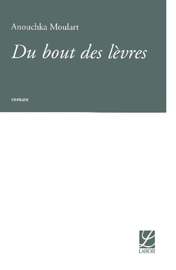 Couverture du livre « Du Bout Des Levres » de Moulart Anouchka aux éditions Labor Litterature