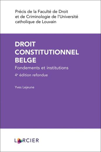 Couverture du livre « Droit constitutionnel belge : fondements et institutions (4e édition) » de Yves Lejeune aux éditions Larcier