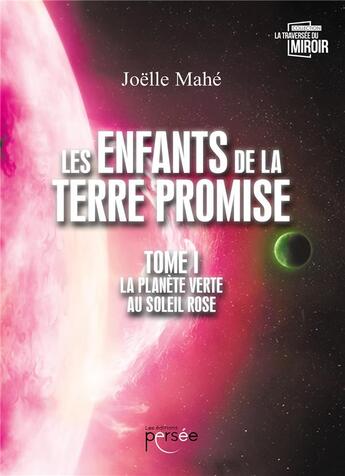 Couverture du livre « Les enfants de la terre promise t.1 ; la planète verte au soleil rosé » de Joelle Mahe aux éditions Persee