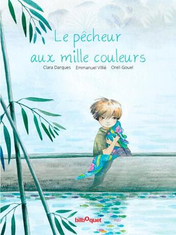 Couverture du livre « Le pêcheur aux mille couleurs » de Oreli Gouel et Clara Darques et Emmanuel Villie aux éditions Bilboquet