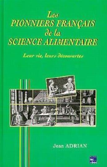 Couverture du livre « Les pionniers francais de la science alimentaire : leur vie, leurs decouvertes » de Jean Adrian aux éditions Tec Et Doc