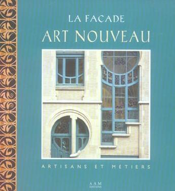 Couverture du livre « La facade art nouveau de bruxelles - artisans et metiers » de Eric Hennaut aux éditions Aam - Archives D'architecture Moderne