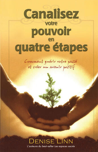 Couverture du livre « Canalisez votre pouvoir en quatre étapes ; comment guérir votre passé et créer un avenir positif » de Denise Linn aux éditions Ada