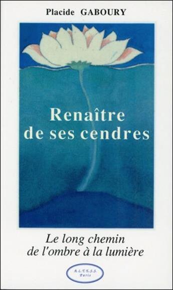 Couverture du livre « Renaitre de ses cendres ; le long chemin de l'ombre à la lumière » de Placide Gaboury aux éditions Altess