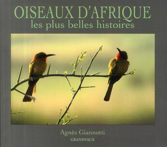 Couverture du livre « Oiseaux d'Afrique ; les plus belles histoires » de Agnes Gianotti aux éditions Grandvaux