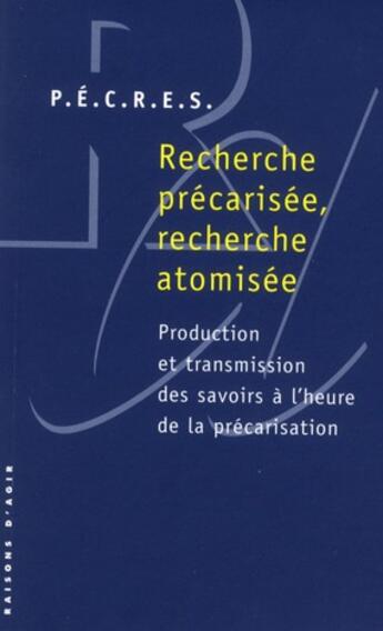 Couverture du livre « Recherche précarisée, recherche atomisée ; production et transmission des savoirs à l'heure de la précarisation » de  aux éditions Raisons D'agir