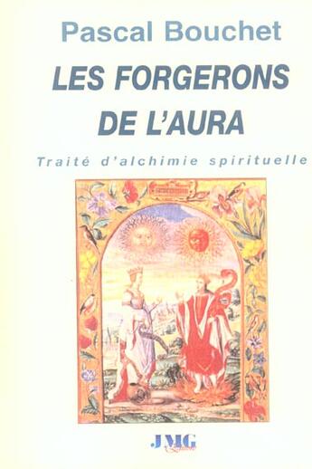 Couverture du livre « Les forgerons de l'aura ; traite d'alchimie spirituelle » de Pascal Bouchet aux éditions Jmg