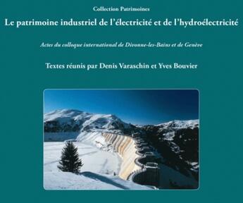 Couverture du livre « Le Patrimoine industriel de l'électricité et de l'hydroélectricité : Actes du colloque international de Divonne-les-Bains et de Genève » de Denis Varaschin aux éditions Universite De Savoie