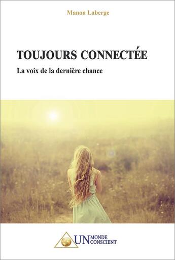 Couverture du livre « Toujours Connectée : La voix de la dernière chance » de Manon Laberge aux éditions Un Monde Conscient