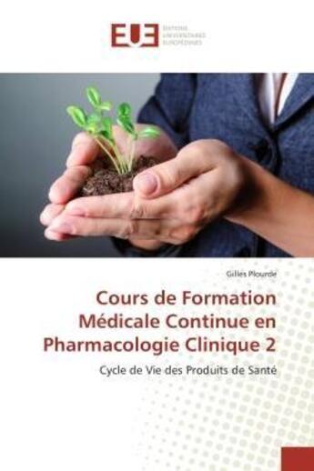 Couverture du livre « Cours de Formation Médicale Continue en Pharmacologie Clinique 2 : Cycle de Vie des Produits de Santé » de Gilles Plourde aux éditions Editions Universitaires Europeennes