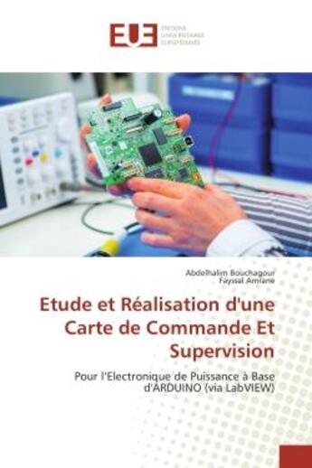 Couverture du livre « Etude et Réalisation d'une Carte de Commande Et Supervision : Pour l'Electronique de Puissance à Base d'ARDUINO (via LabVIEW) » de Abdelhalim Bouchagour aux éditions Editions Universitaires Europeennes