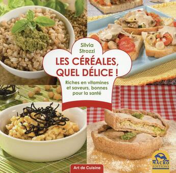 Couverture du livre « Céréales, quel délice ; riches en vitamines et saveurs bonnes pour la santé » de Silvia Strozzi aux éditions Macro Editions