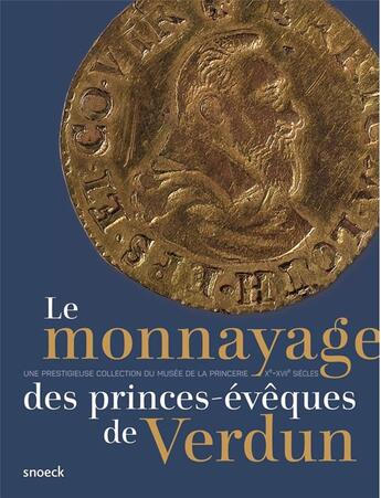 Couverture du livre « Le monnayage des princes-évêques de Verdun (Xe-XVIIe siècles) : une prestigieuse collection du musée de la Princerie » de  aux éditions Snoeck Gent