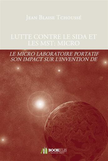 Couverture du livre « Lutte contre le sida et les MST: micro laboratoire portatif et médecine automatisée » de Jean-Blaise Tchousse aux éditions Bookelis