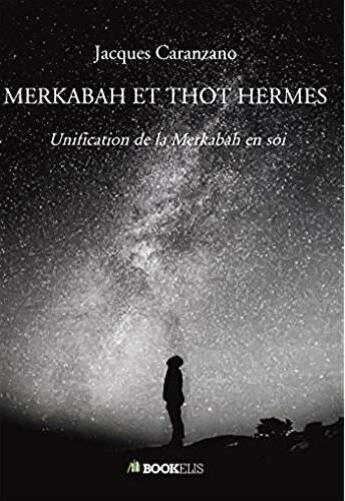 Couverture du livre « Merkabah et Thot Hermés ; unification de la Merkabah en soi » de Jacques Caranzano aux éditions Bookelis