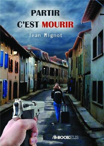 Couverture du livre « Partir c'est mourir » de Jean Mignot aux éditions Bookelis