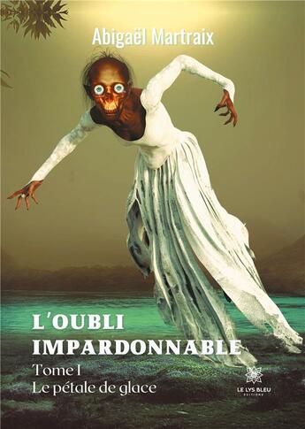 Couverture du livre « L'oubli impardonnable Tome 1 : le pétale de glace » de Abigael Martraix aux éditions Le Lys Bleu