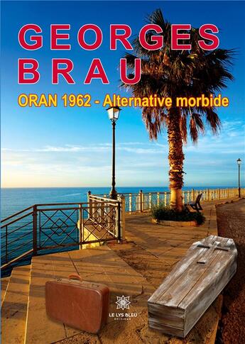 Couverture du livre « Oran 1962 : Alternative morbide » de Georges Brau aux éditions Le Lys Bleu