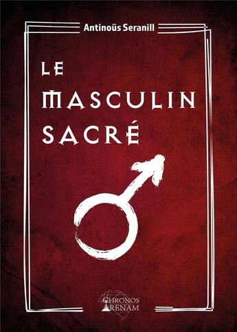 Couverture du livre « Le masculin sacré » de Antinous Seranill aux éditions Chronos Arenam