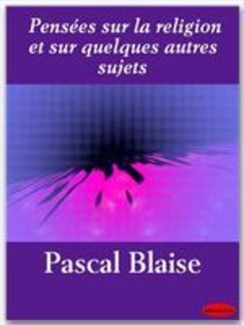 Couverture du livre « Pensées sur la religion et sur quelques autres sujets » de Blaise Pascal aux éditions Ebookslib