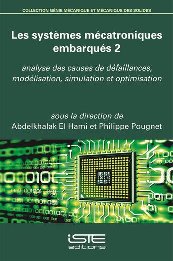 Couverture du livre « Les systèmes mécatroniques embarqués t.2 ; analyse des causes de défaillances, modélisation, simulation et optimisation » de Abdelkhalak El Hami et Philippe Pougnet aux éditions Iste