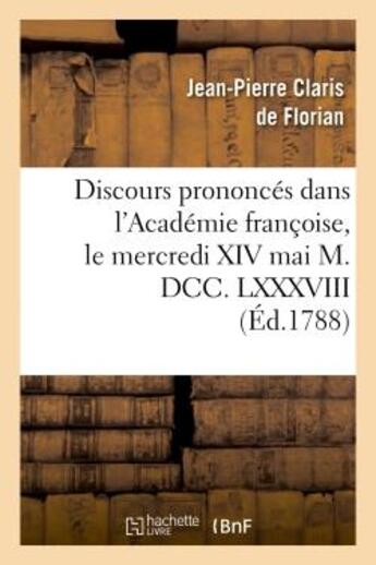 Couverture du livre « Discours prononcés dans l'Académie françoise, le mercredi XIV mai M. DCC. LXXXVIII : , à la réception de M. Florian » de Florian/Sedaine aux éditions Hachette Bnf