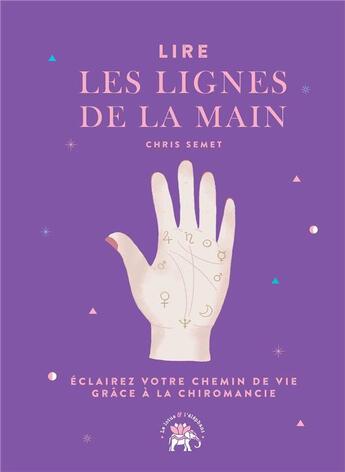 Couverture du livre « Lire les lignes de la main ; éclairez votre chemin de vie grâce à la chiromancie » de Chris Semet aux éditions Le Lotus Et L'elephant