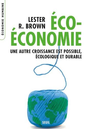 Couverture du livre « Éco-économie ; une autre croissance est possible, écologique et durable » de Lester R. Brown aux éditions Seuil