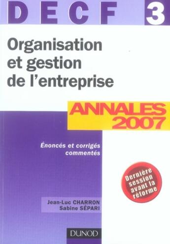 Couverture du livre « Organisation et gestion de l'entreprise ; decf 3 ; énoncés et corrigés commentés ((édition 2007) » de Jean-Luc Charron et Sabine Separi aux éditions Dunod