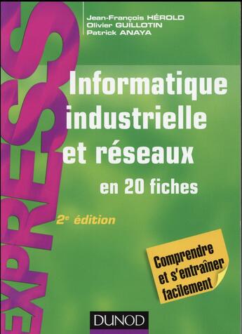 Couverture du livre « Informatique industrielle et réseaux ; en 20 fiches » de Patrick Anaya et Jean-Francois Herold et Olivier Guillotin aux éditions Dunod