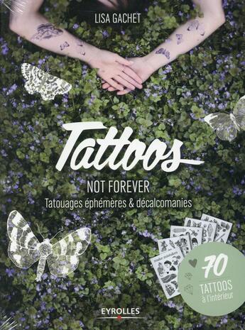 Couverture du livre « Tattoos not forever ; tatouages éphémères et décalcomanies ; 70 tattoos à l'intérieur » de Lisa Gachet aux éditions Eyrolles